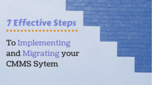 7 Effective Steps to Implementing & Migrating Your CMMS System