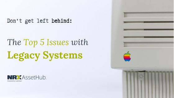 Don’t get left behind: The Top 5 Issues with Legacy Systems