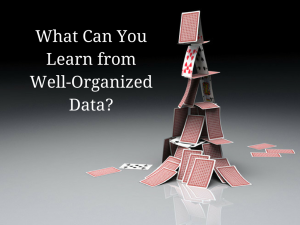 What You Can Learn from Well-Organized Data