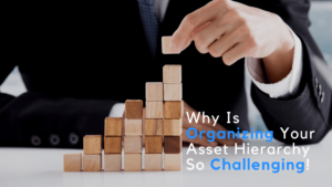Why Is Organizing Your Asset Hierarchy So Challenging!