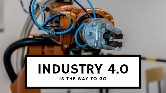 Industry 4.0 is the Way to Go